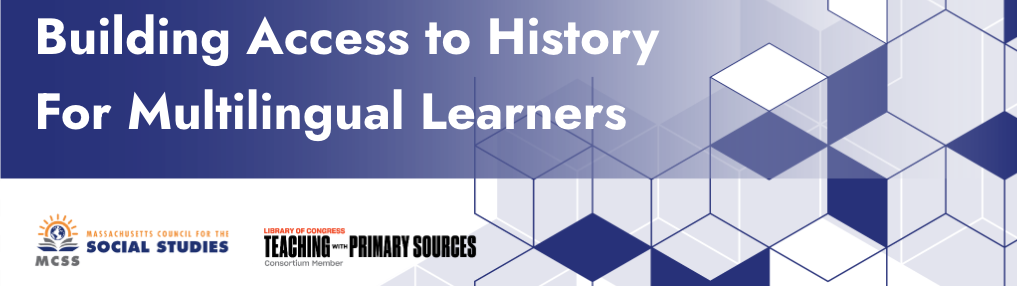 "Reads: Building Access to History for Multilingual Learners and logos for the Massachusetts Council for the Social Studies and 'Member of the Library of Congress Teaching with Primary Sources Consortium'"